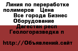 Линия по переработке полимеров › Цена ­ 2 000 000 - Все города Бизнес » Оборудование   . Дагестан респ.,Геологоразведка п.